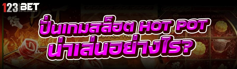 ปั่นเกมสล็อต HOT POT น่าเล่นอย่างไร?